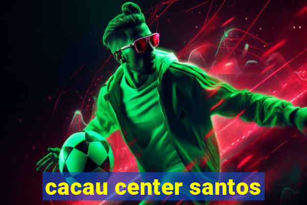 cacau center santos